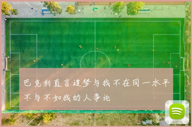 巴克利直言追梦与我不在同一水平不与不如我的人争论